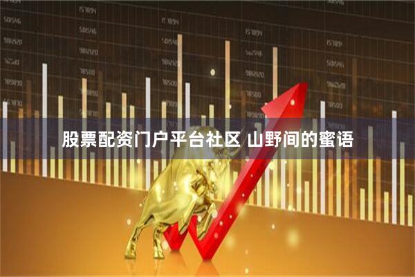 股票配资门户平台社区 山野间的蜜语